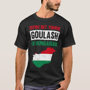 You Bet Your Goulash I'm Hungarian Hungary Flag Cu T-Shirt