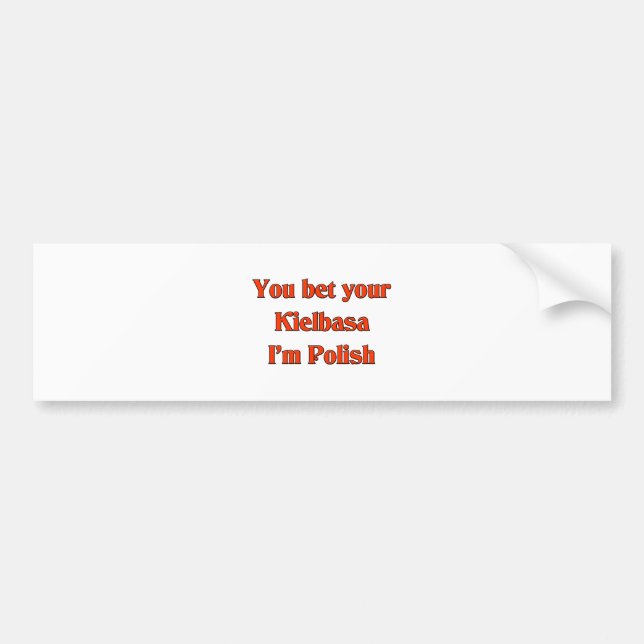 You bet your Kielbasa I'm Polish Bumper Sticker (Front)