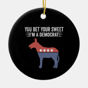 You Bet Your Sweet I'm a Democrat Funny Politics Ceramic Ornament