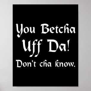 You Betcha Uff Da Don't Cha Know  Poster
