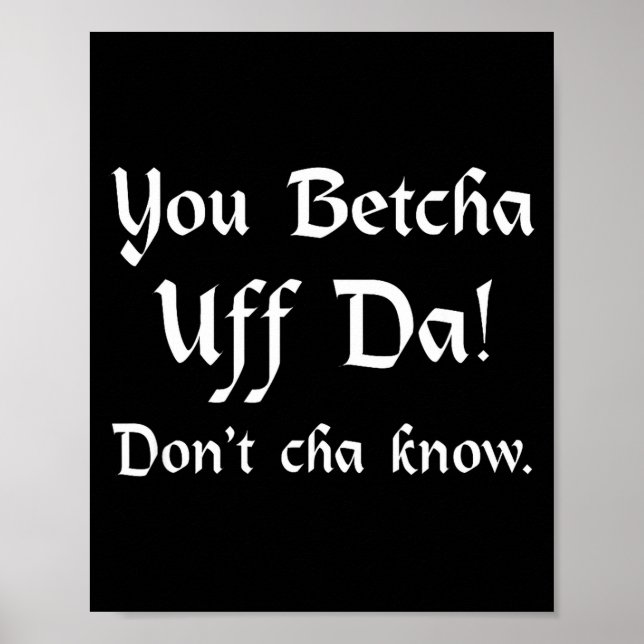You Betcha Uff Da Don't Cha Know  Poster (Front)