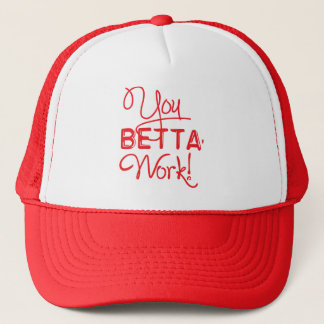 You Betta Work Hat by Richy Calderon