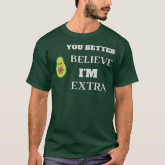 You Better Believe Ix27m Extra Avocado for dad T-Shirt