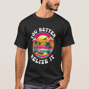 You Better Belize It Funny Souvenir Belize Vacatio T-Shirt
