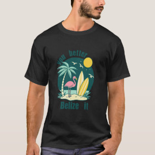 You Better Belize It Funny Souvenir Belize Vacatio T-Shirt
