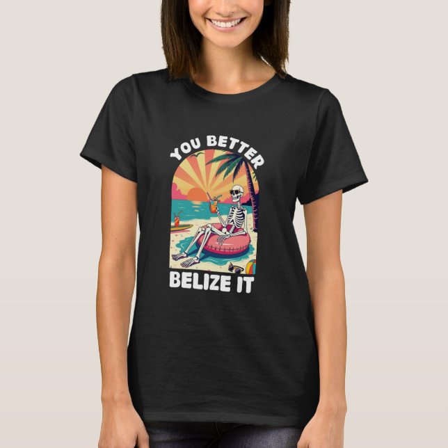 You Better Belize It Funny Souvenir Belize Vacatio T-Shirt (Front)