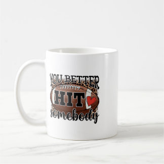 You Better Hit Somebody Game Day Footll Season For Coffee Mug