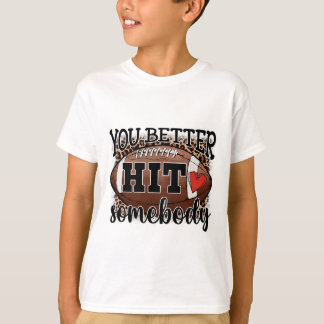 You Better Hit Somebody Game Day Footll Season For T-Shirt