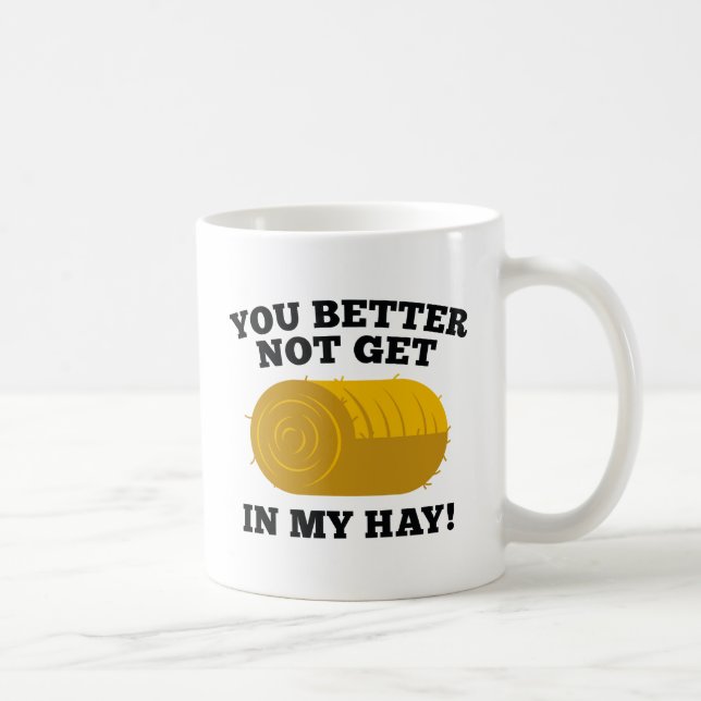 You Better Not Get In My Hay Coffee Mug (Right)