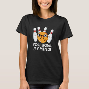 You Bowl My Mind Funny Bowling Pun Dark BG T-Shirt