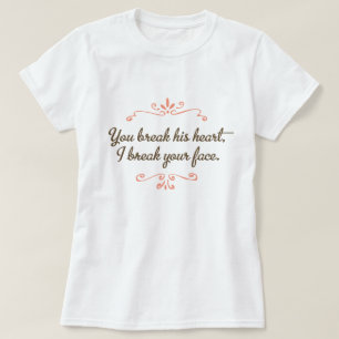 You Break His Heart, I Break Your Face Pop Culture T-Shirt