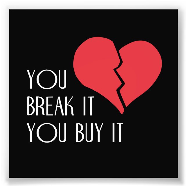 You Break It You Buy It Valentine's Day Heart Photo Print (Front)