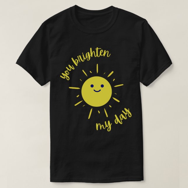 You Brighten My Day T-Shirt (Design Front)