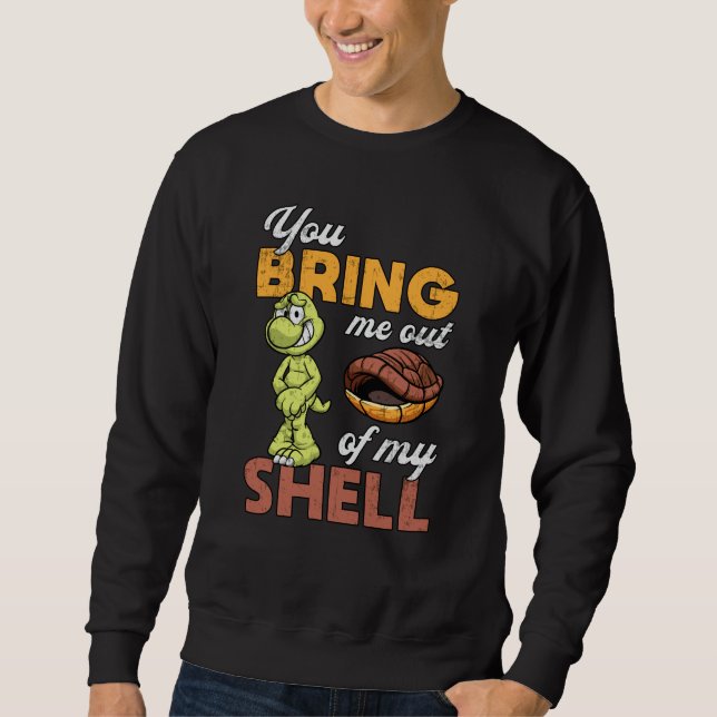 You Bring Me Out Turtle Lover Turtles Funny Gift Sweatshirt (Front)