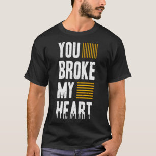 You broke my heart T-Shirt