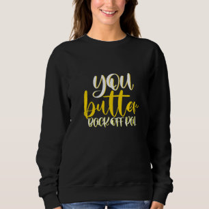You Butter Back Off Pal Sweatshirt