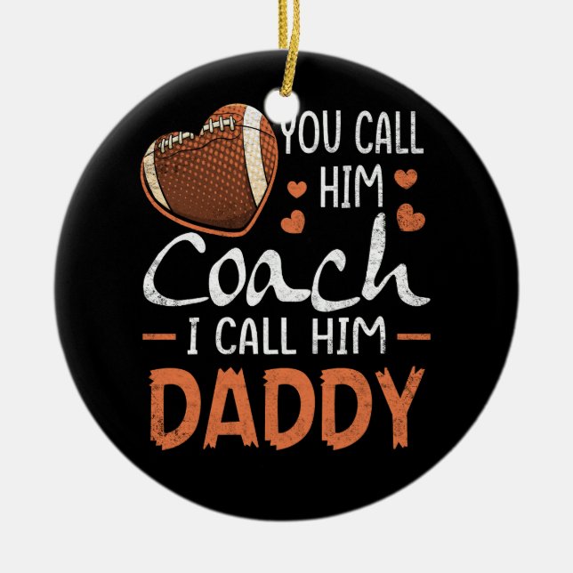 You Call Him Coach I Call Him Daddy Football Coach Ceramic Ornament (Front)