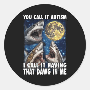 You Call It Autism I Call It Having That Dawg In M Classic Round Sticker