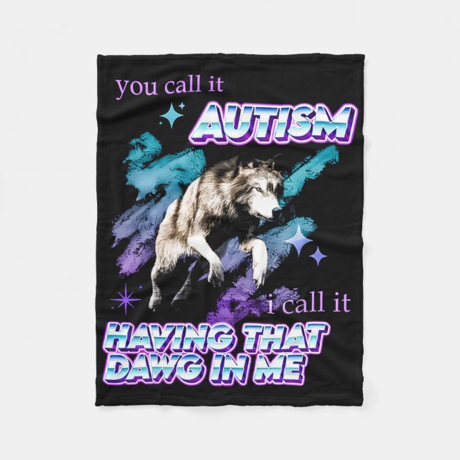 You Call It Autism I Call It Having That Dawg In M Fleece Blanket (Front)