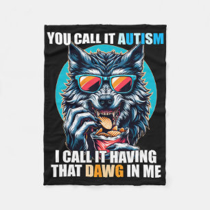 You Call It Autism I Call It Having That Dawg In M Fleece Blanket