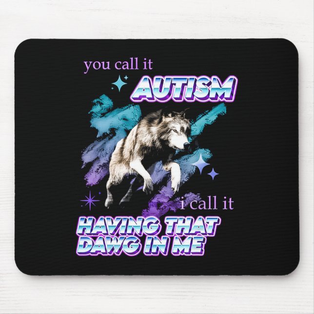 You Call It Autism I Call It Having That Dawg In M Mouse Pad (Front)