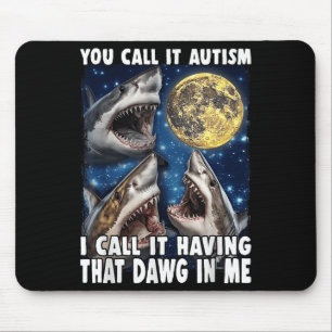 You Call It Autism I Call It Having That Dawg In M Mouse Pad