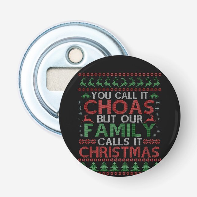 You call it choas Our Family Calls it Christmas Bottle Opener (Front)
