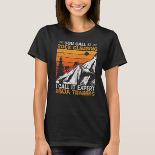 You Call It Rock Climbing I Call It Expert Ninja T T-Shirt