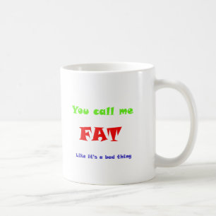 You call me FAT like it's a bad thing Coffee Mug