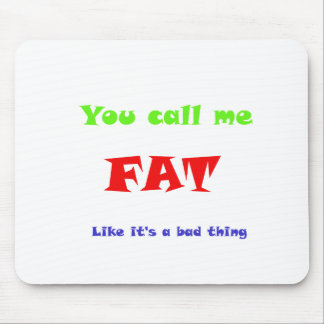 You call me FAT like it's a bad thing Mouse Pad