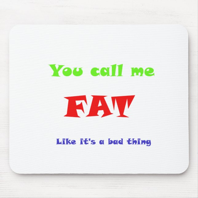 You call me FAT like it's a bad thing Mouse Pad (Front)