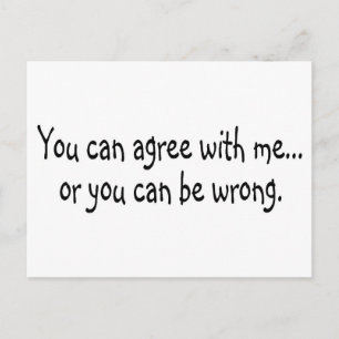 You Can Agree With Me Or You Can Be Wrong Postcard