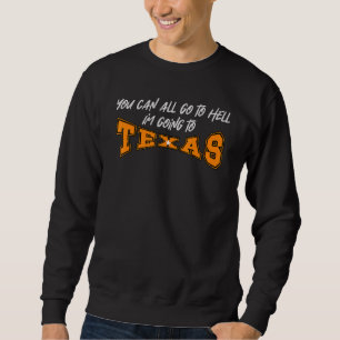 You Can All Go To Hell I'm Going To Texas Saying Sweatshirt