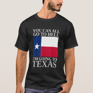 You Can All Go To Hell I'm Going To Texas  Souveni T-Shirt