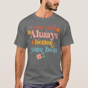 You Can Always Better Your Best Teacher Teaching M T-Shirt
