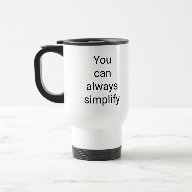 You can always simplify Travel/Commuter Mug (Left)