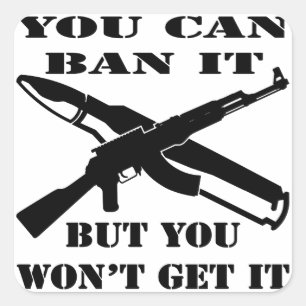 You Can Ban It But You Won’t Get It AK47 Square Sticker
