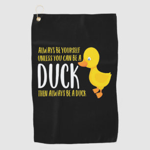 You Can Be A Duck Then Always Be A Duck Golf Towel