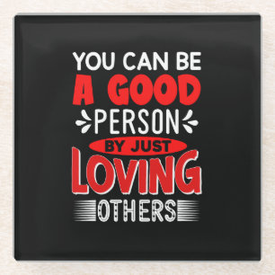 You Can Be A Good Person By Just Loving Others-856 Glass Coaster
