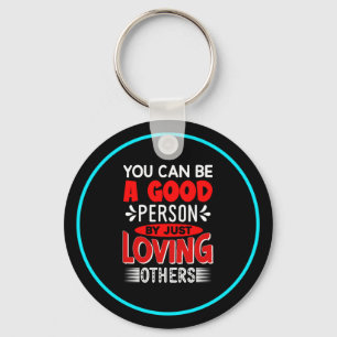 You Can Be A Good Person By Just Loving Others-856 Keychain