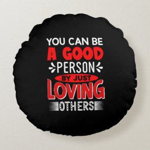 You Can Be A Good Person By Just Loving Others-856 Round Pillow