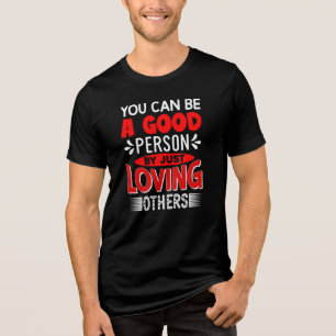 You Can Be A Good Person By Just Loving Others-856 Tri-Blend Shirt