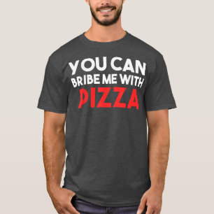 You can bribe me with Pizza  T-Shirt