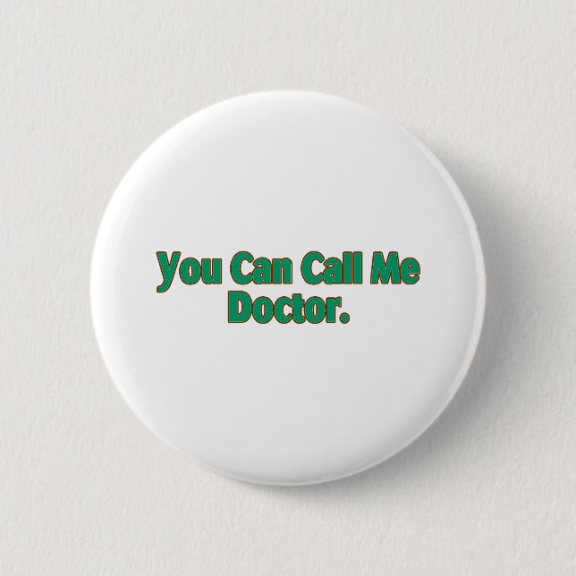 You  Can Call Me Doctor. 2 Inch Round Button (Front)