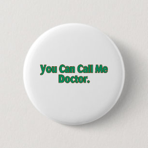 You Can Call Me Doctor. 2 Inch Round Button