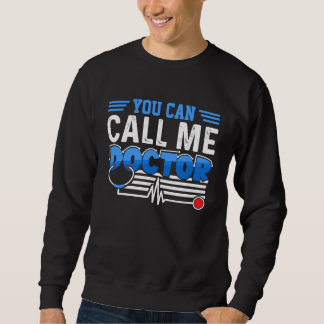 You Can Call Me Doctor Medical Student  Doctor Cos Sweatshirt