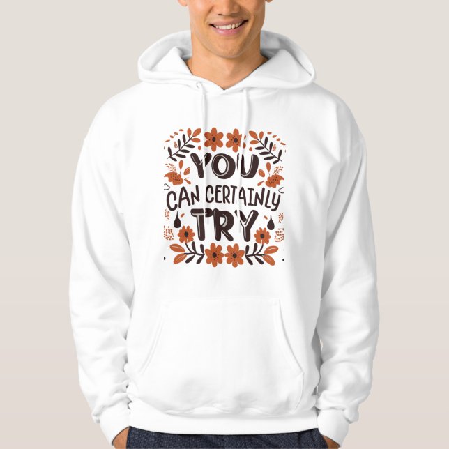 You Can Certainly Try Motivational Inspirational Hoodie (Front)