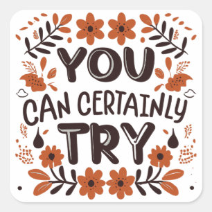 You Can Certainly Try Motivational Inspirational Square Sticker