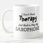You Can Change Text - Don't Need Therapy Saxophone Coffee Mug<br><div class="desc">Mug - I Don't Need Therapy - You can Change any of the text here - add a different interest or change the other wording. - See my store for the same mug with 2 lines of the interest if that suits you better. There is also a version with the...</div>