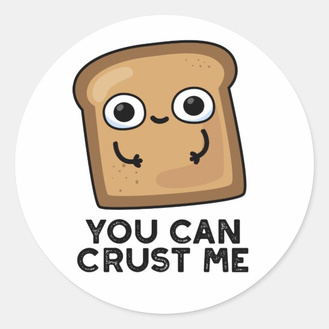 You Can Crust Me Funny Toast Bread Pun Classic Round Sticker (Front)